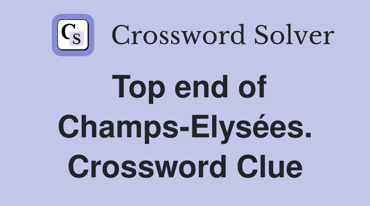 Top end of Champs-Elysées. Crossword Clue