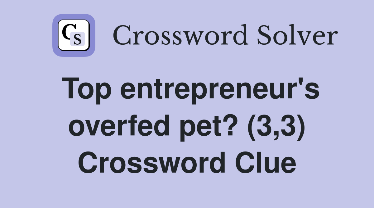 Top entrepreneur's overfed pet? (3,3) Crossword Clue