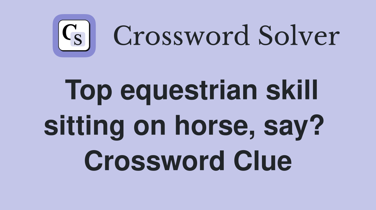 Top equestrian skill sitting on horse, say?  Crossword Clue