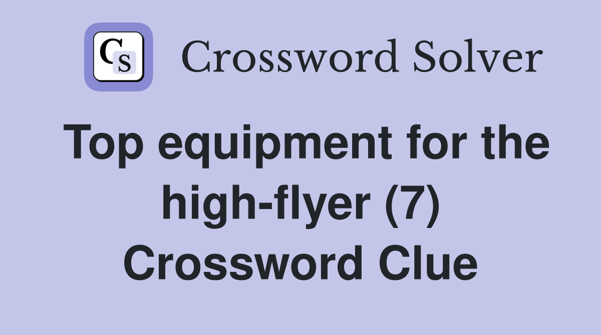 Top equipment for the high-flyer (7) Crossword Clue