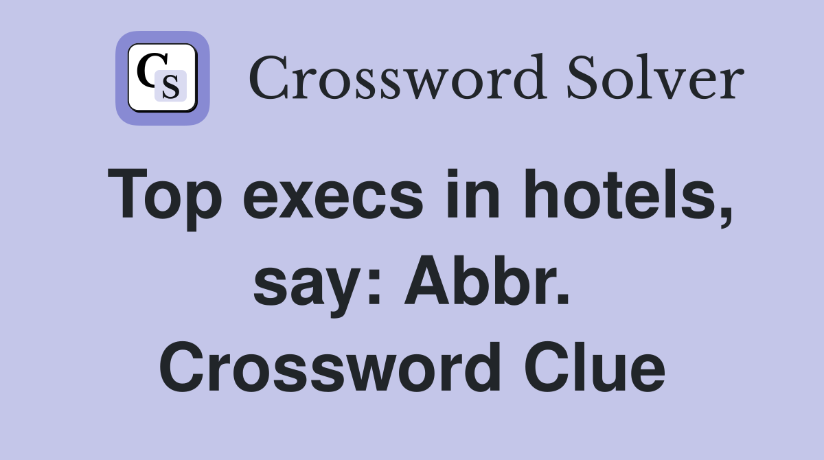 Top execs in hotels, say: Abbr. Crossword Clue
