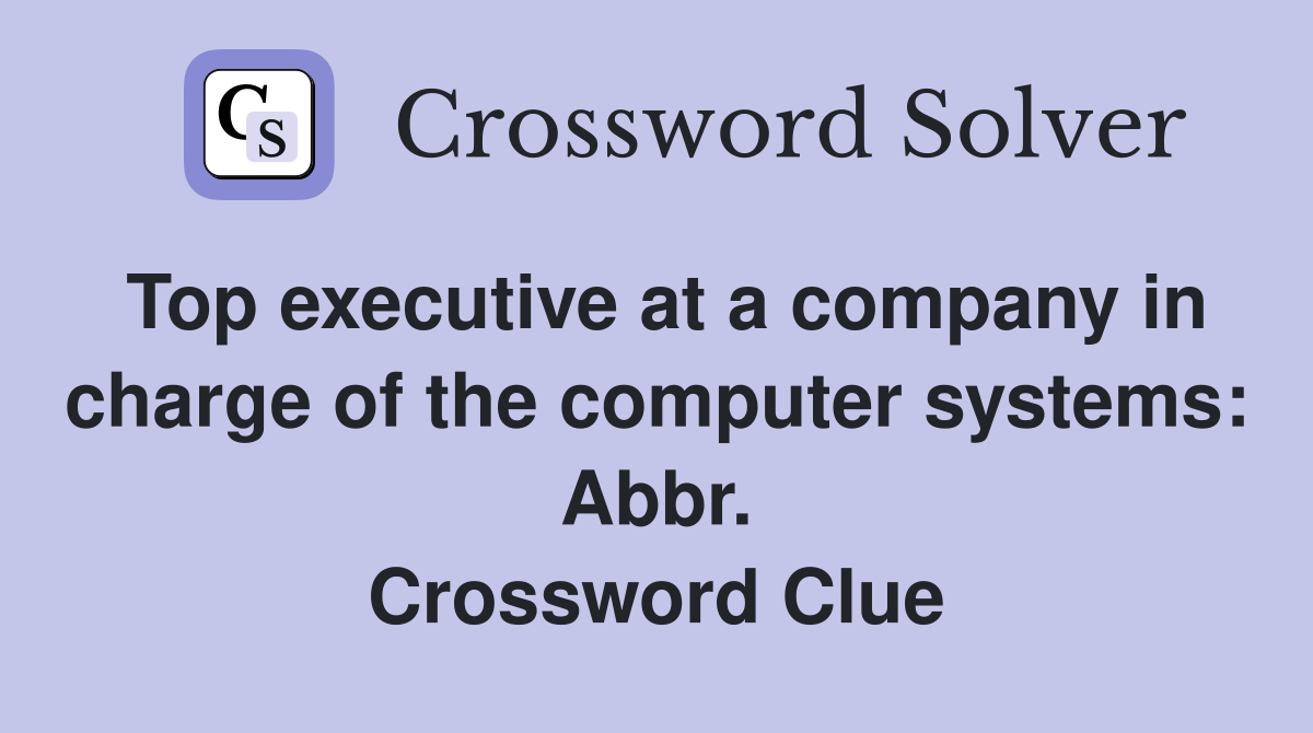 Top executive at a company in charge of the computer systems: Abbr. Crossword Clue