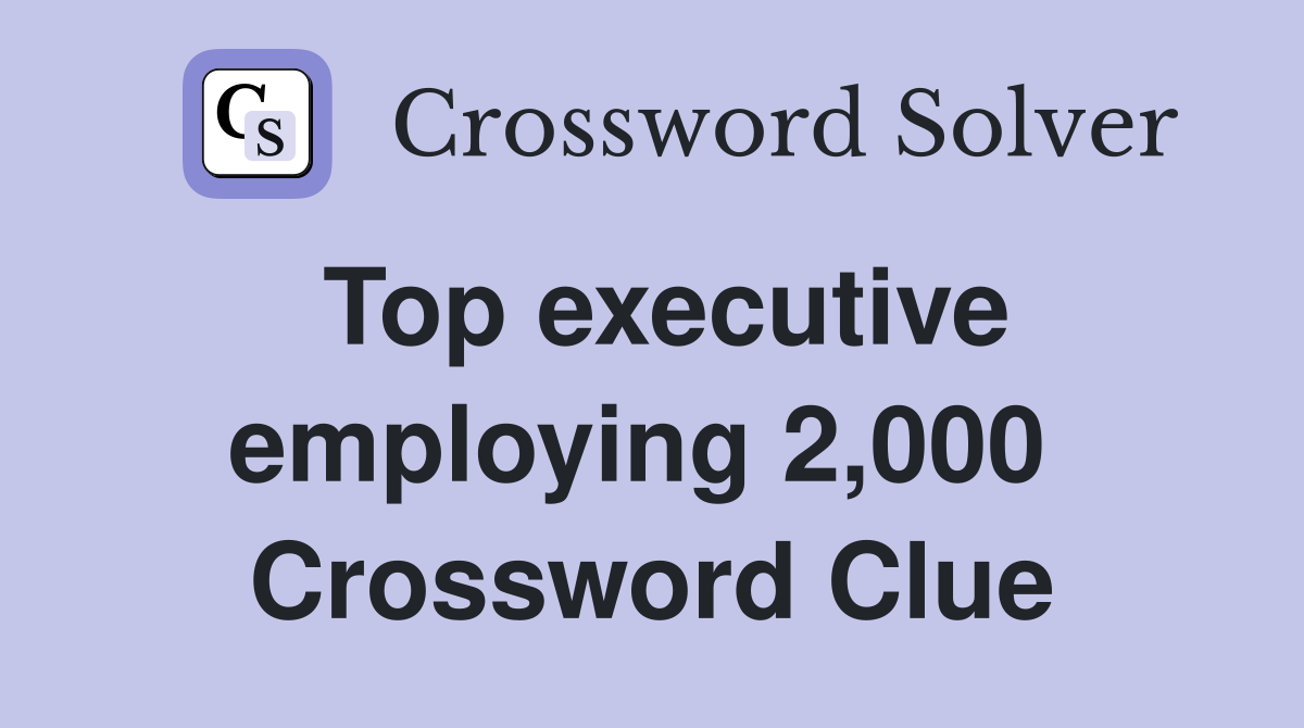 Top executive employing 2,000  Crossword Clue