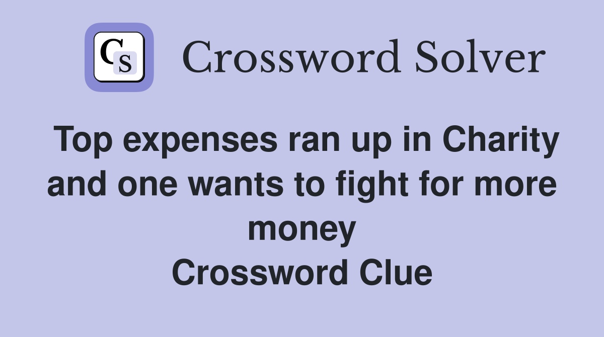 Top expenses ran up in Charity and one wants to fight for more money Crossword Clue
