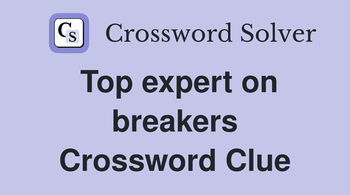 Top expert on breakers Crossword Clue