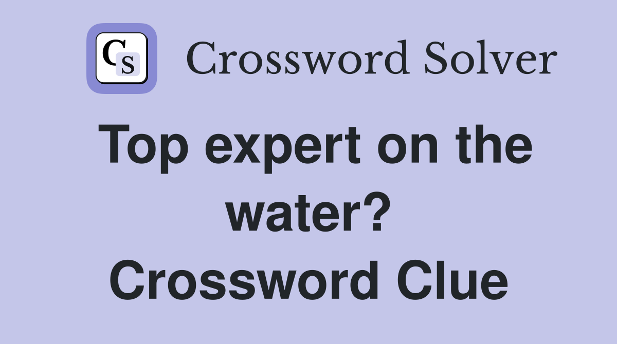 Top expert on the water? Crossword Clue