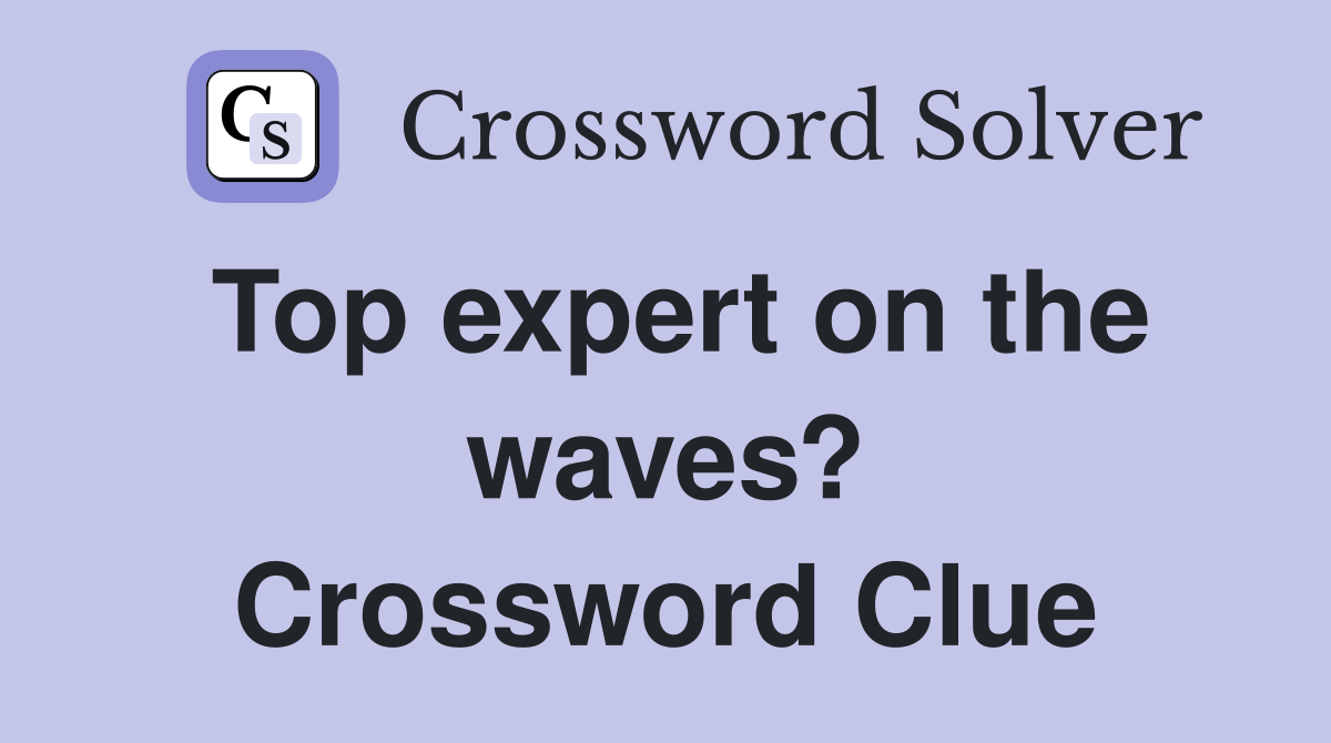 Top expert on the waves? Crossword Clue