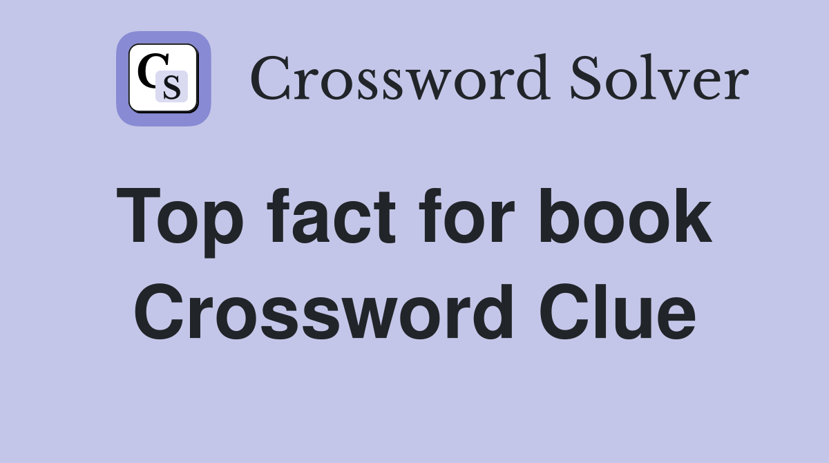 Top fact for book  Crossword Clue