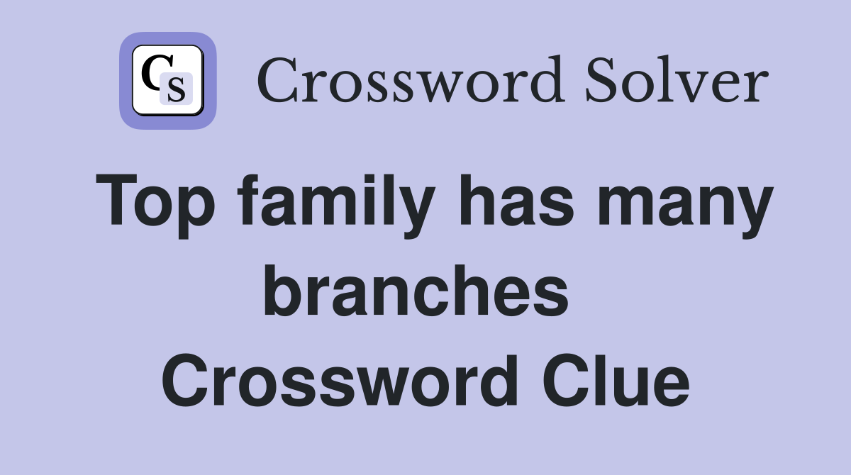 Top family has many branches  Crossword Clue