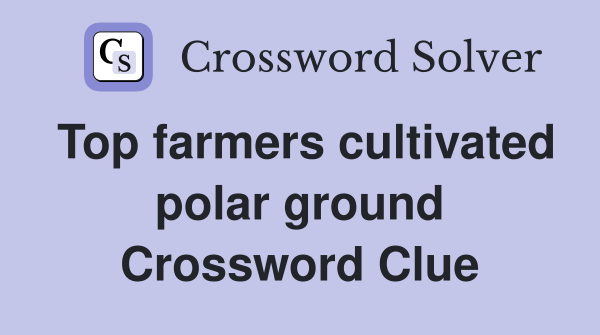 Top farmers cultivated polar ground Crossword Clue
