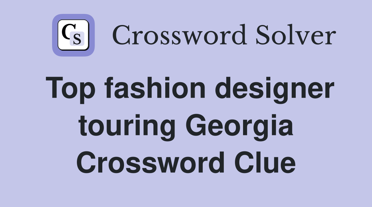 Top fashion designer touring Georgia Crossword Clue