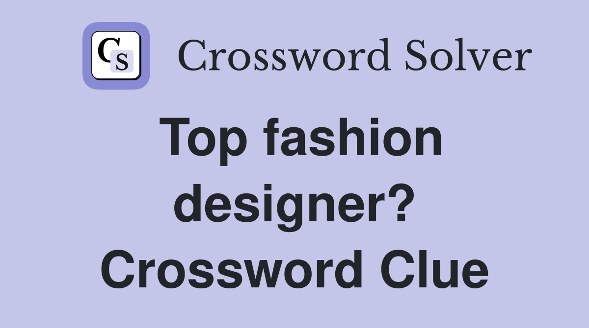 Top fashion designer? Crossword Clue