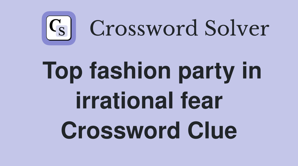 Top fashion party in irrational fear Crossword Clue