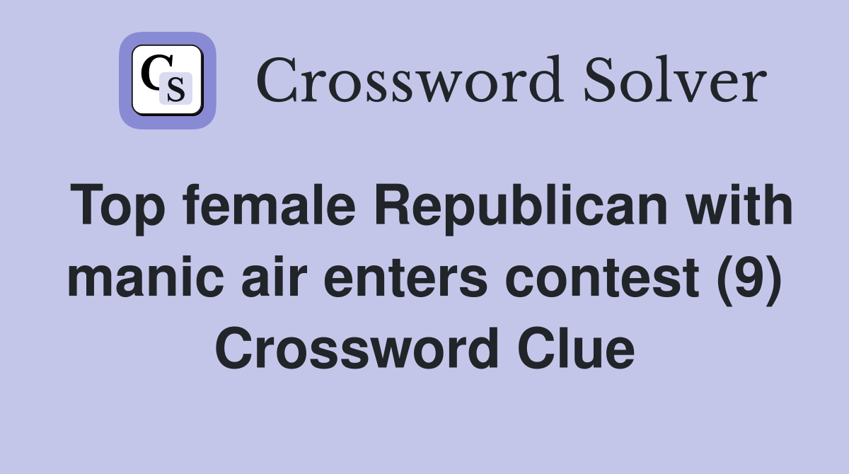 Top female Republican with manic air enters contest (9) Crossword Clue