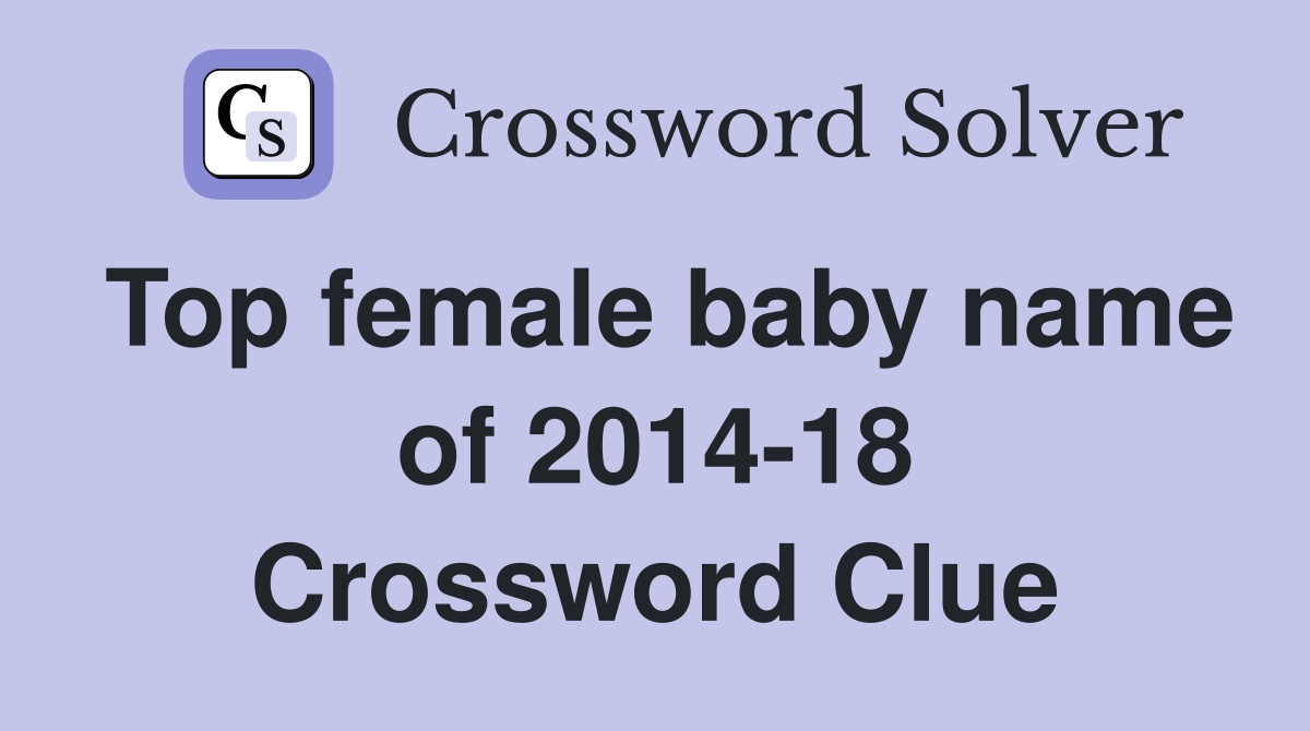 Top female baby name of 2014-18 Crossword Clue