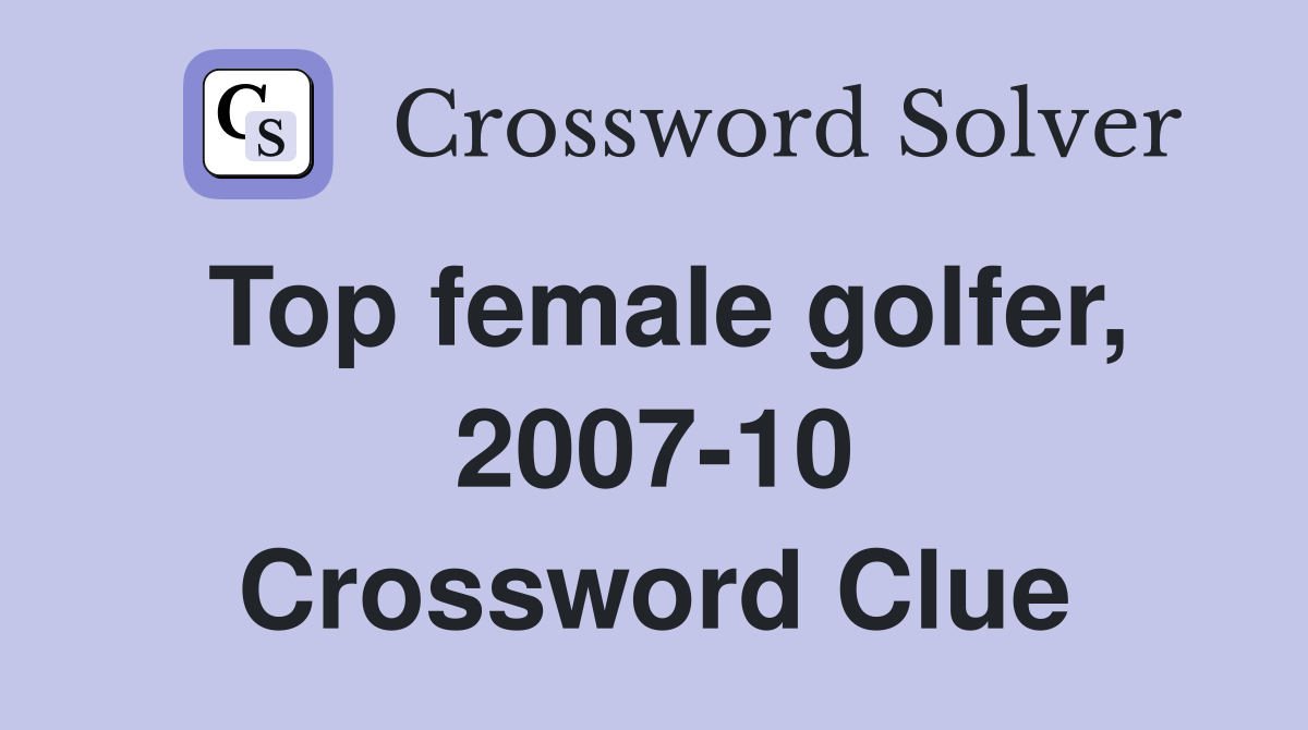 Top female golfer, 2007-10 Crossword Clue