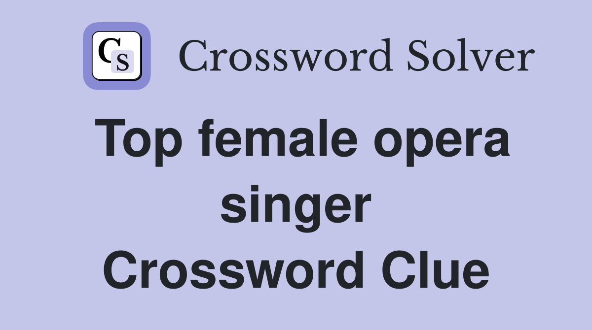 Top female opera singer Crossword Clue