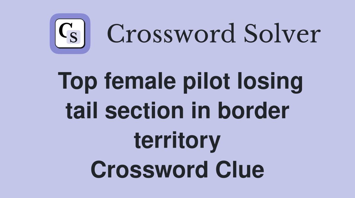 Top female pilot losing tail section in border territory Crossword Clue