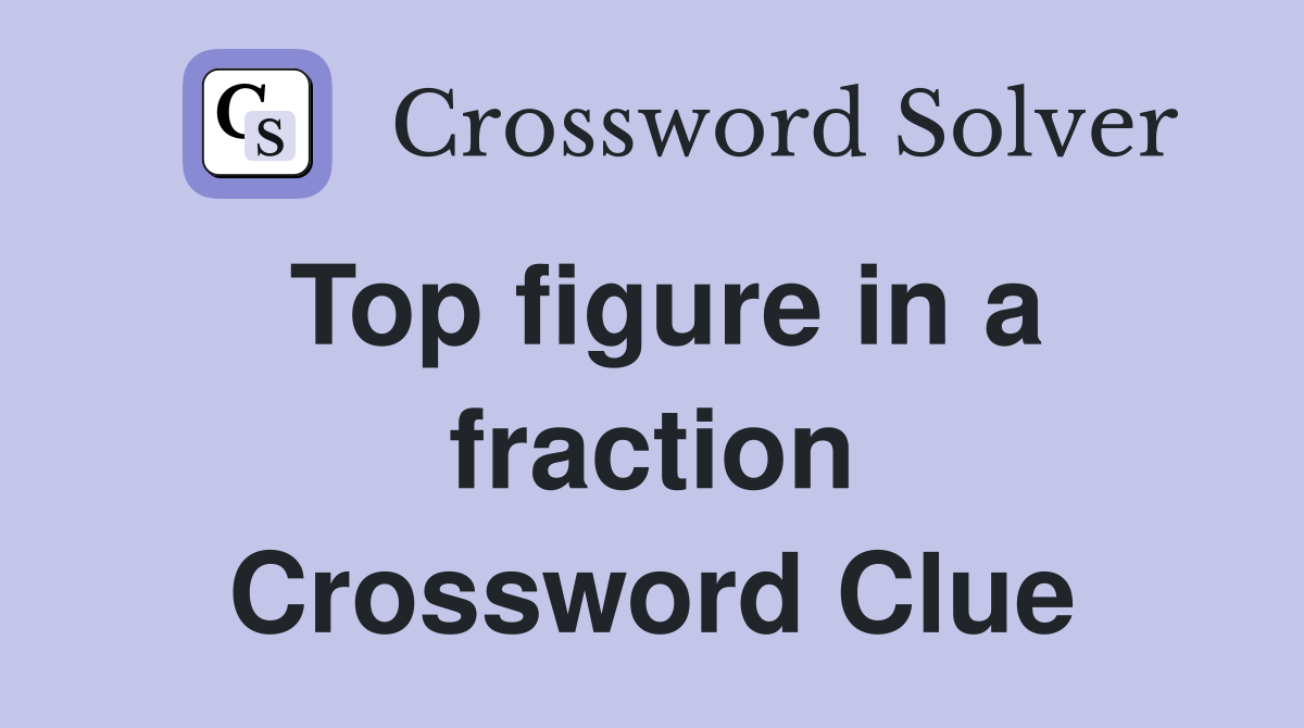 Top figure in a fraction Crossword Clue