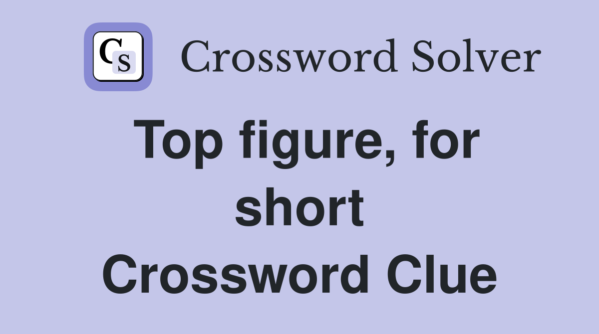 Top figure, for short Crossword Clue