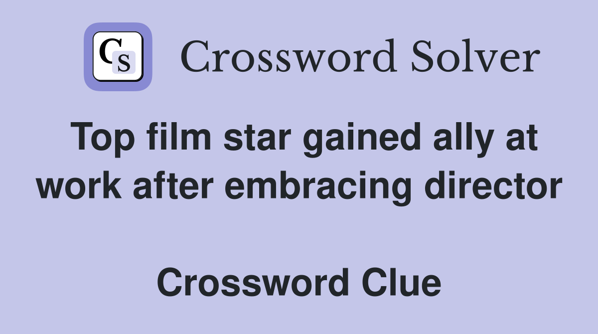 Top film star gained ally at work after embracing director  Crossword Clue