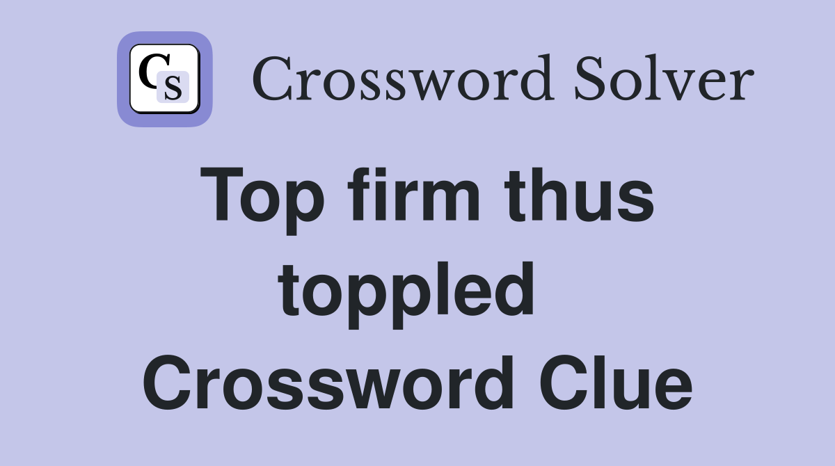 Top firm thus toppled  Crossword Clue