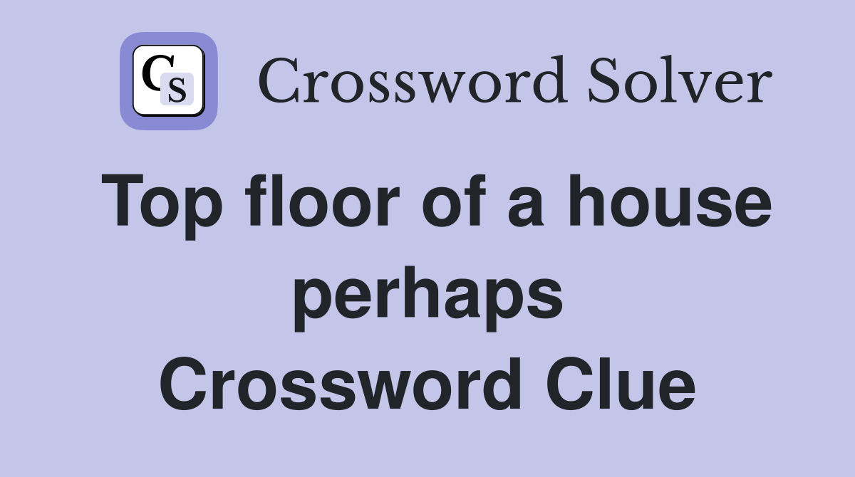 Top floor of a house perhaps Crossword Clue