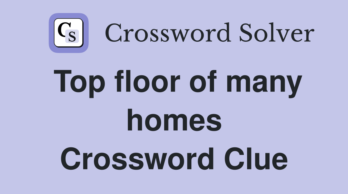 Top floor of many homes Crossword Clue