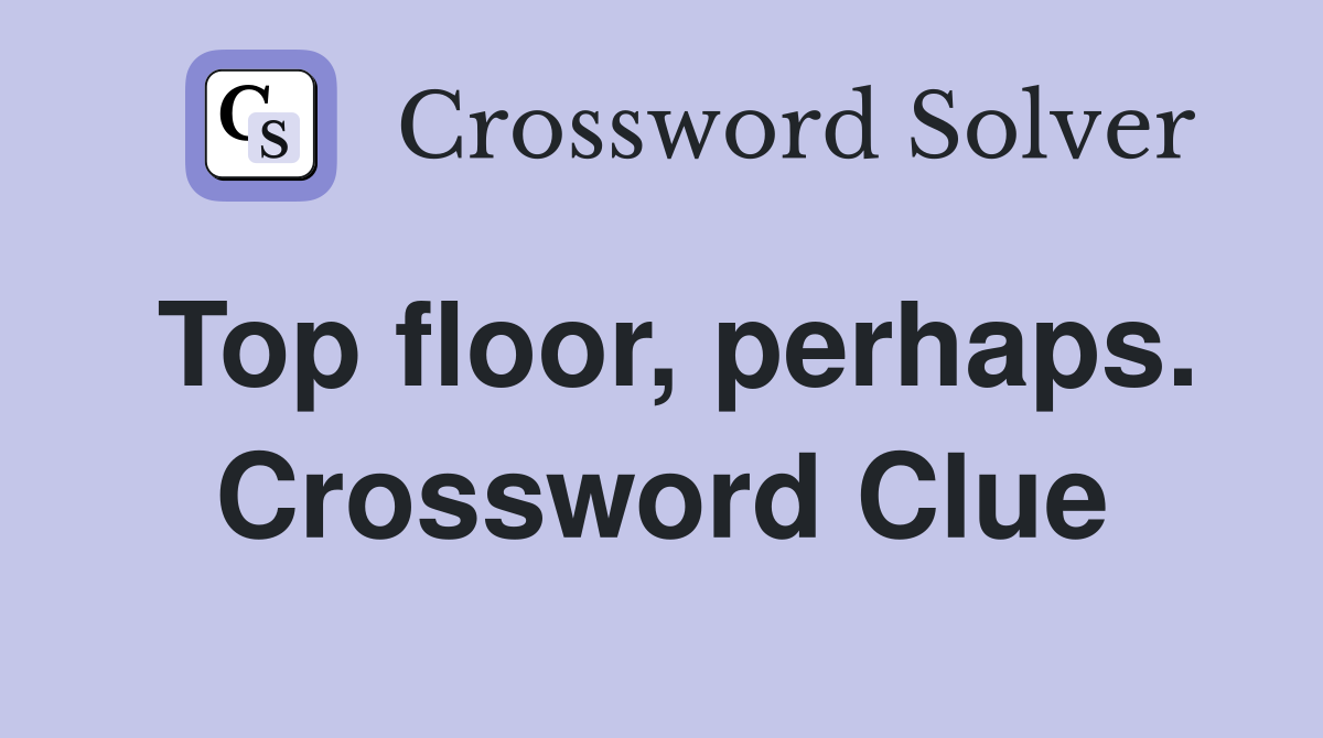 Top floor, perhaps. Crossword Clue