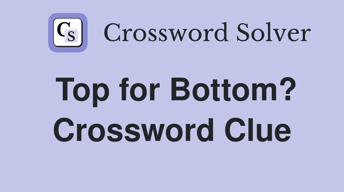 Top for Bottom? Crossword Clue