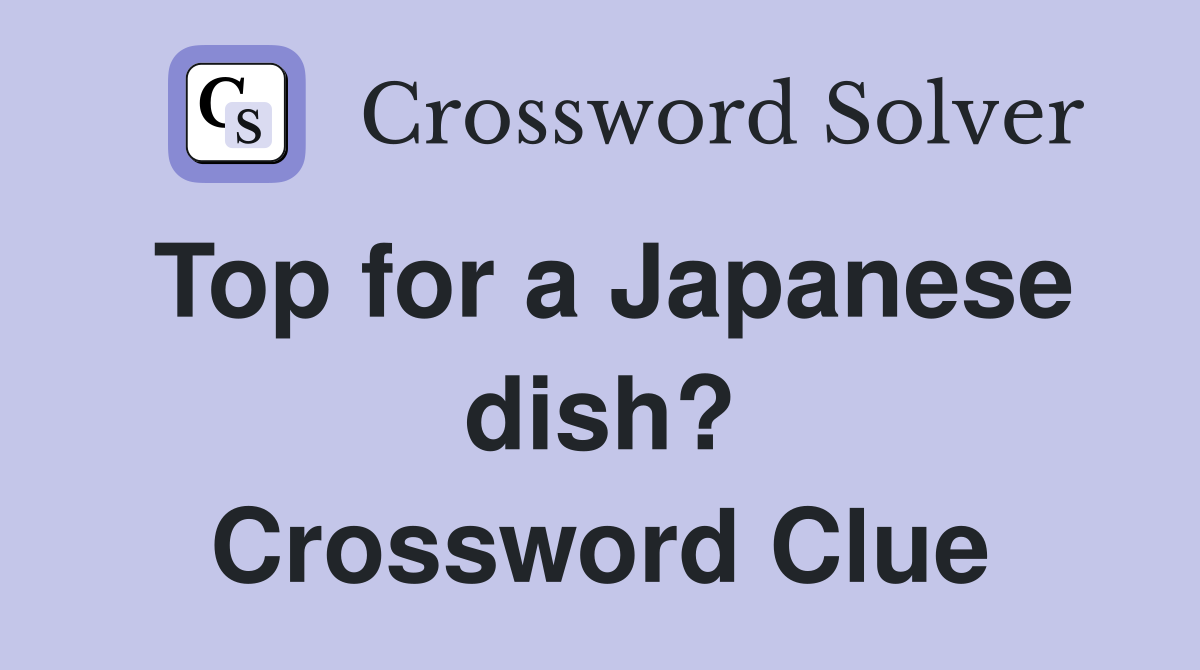 Top for a Japanese dish? Crossword Clue