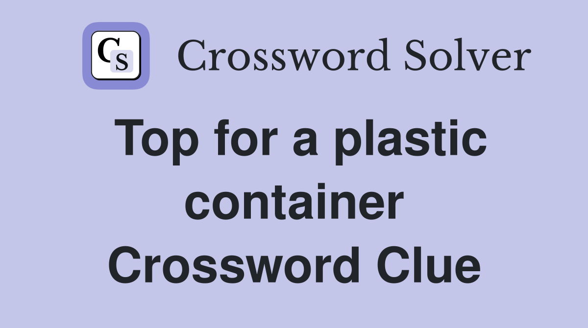 Top for a plastic container Crossword Clue