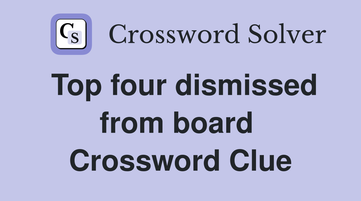 Top four dismissed from board  Crossword Clue