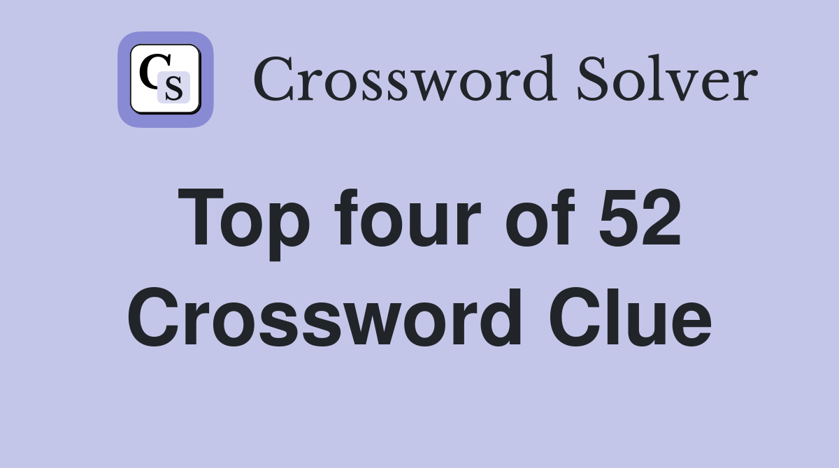Top four of 52 Crossword Clue