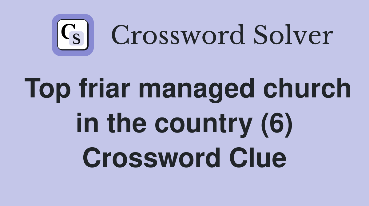 Top friar managed church in the country (6) Crossword Clue