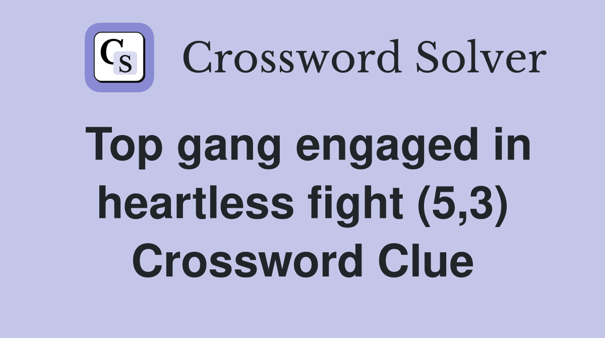 Top gang engaged in heartless fight (5,3) Crossword Clue