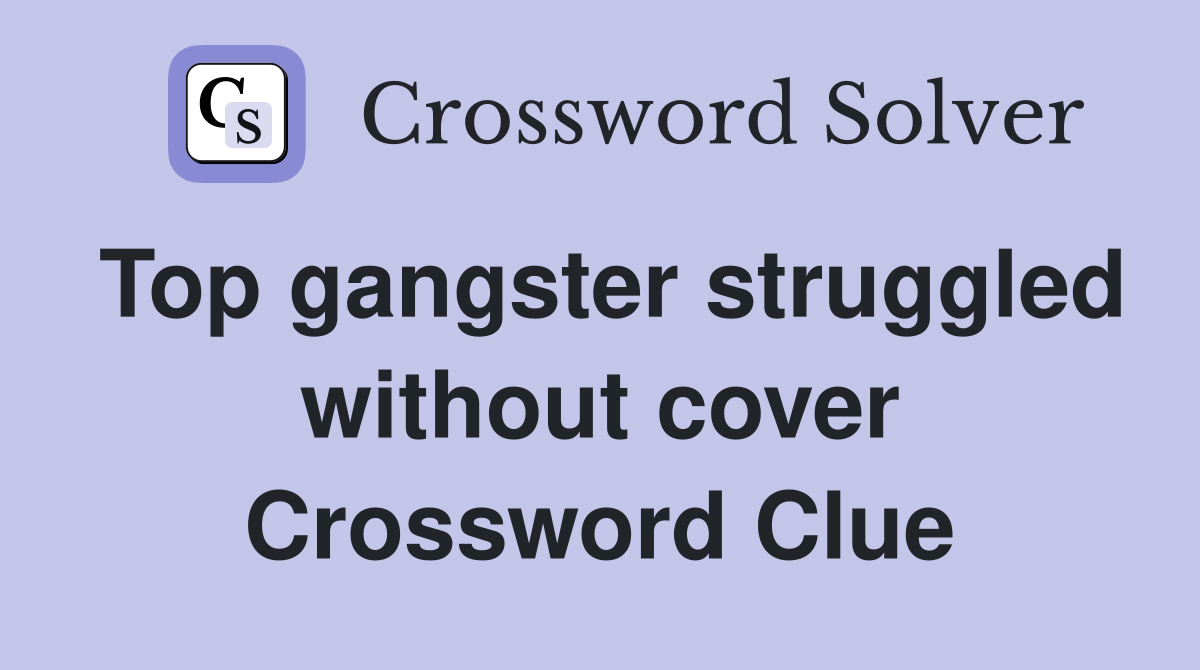 Top gangster struggled without cover Crossword Clue