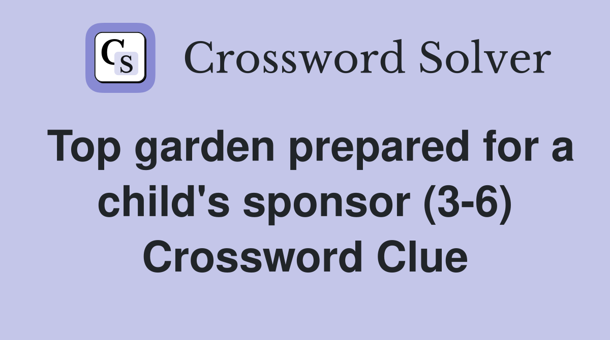 Top garden prepared for a child's sponsor (3-6) Crossword Clue