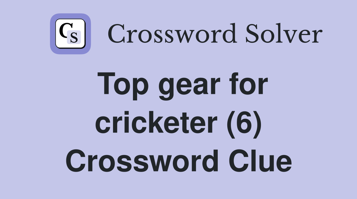 Top gear for cricketer (6) Crossword Clue