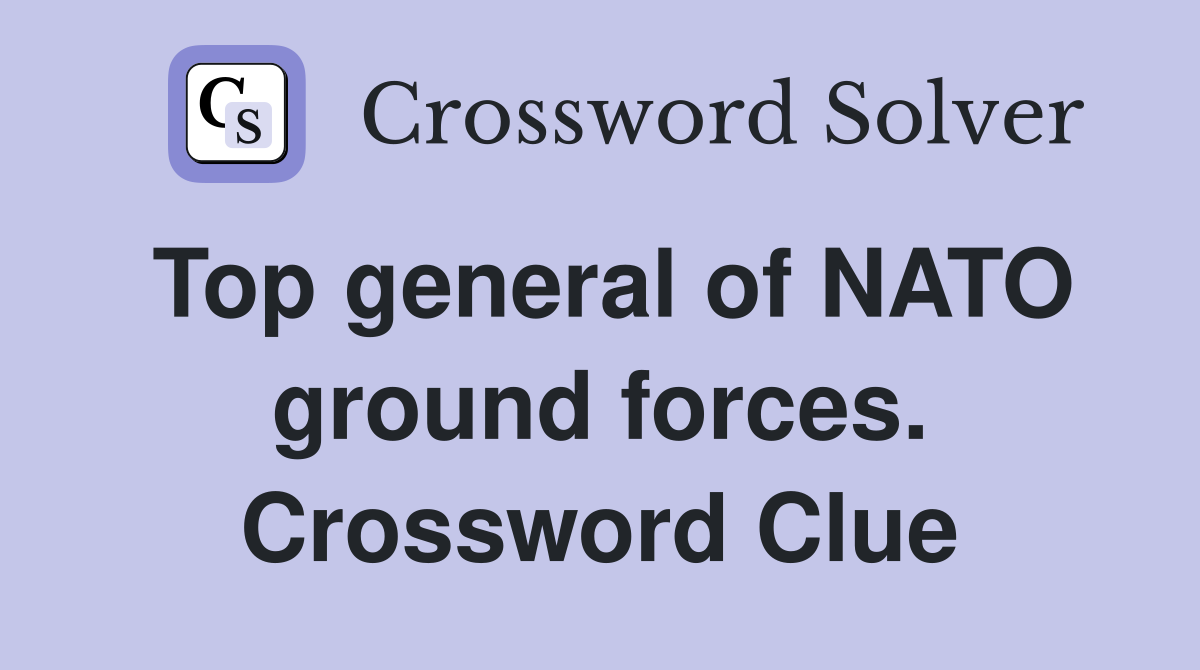 Top general of NATO ground forces. Crossword Clue