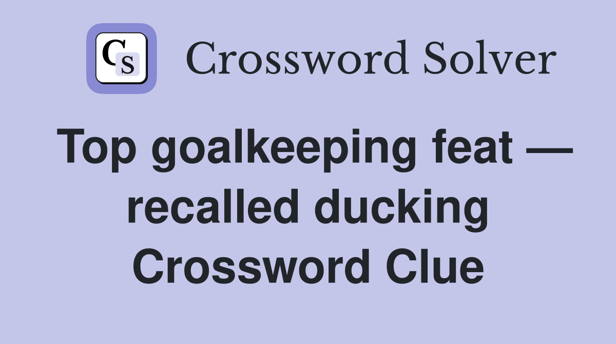 Top goalkeeping feat — recalled ducking Crossword Clue