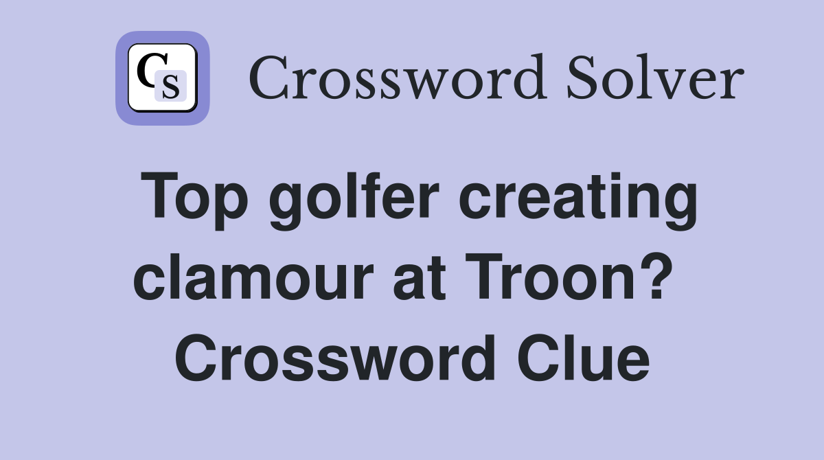 Top golfer creating clamour at Troon?  Crossword Clue