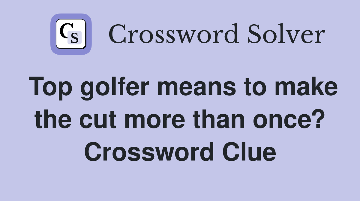 Top golfer means to make the cut more than once? Crossword Clue