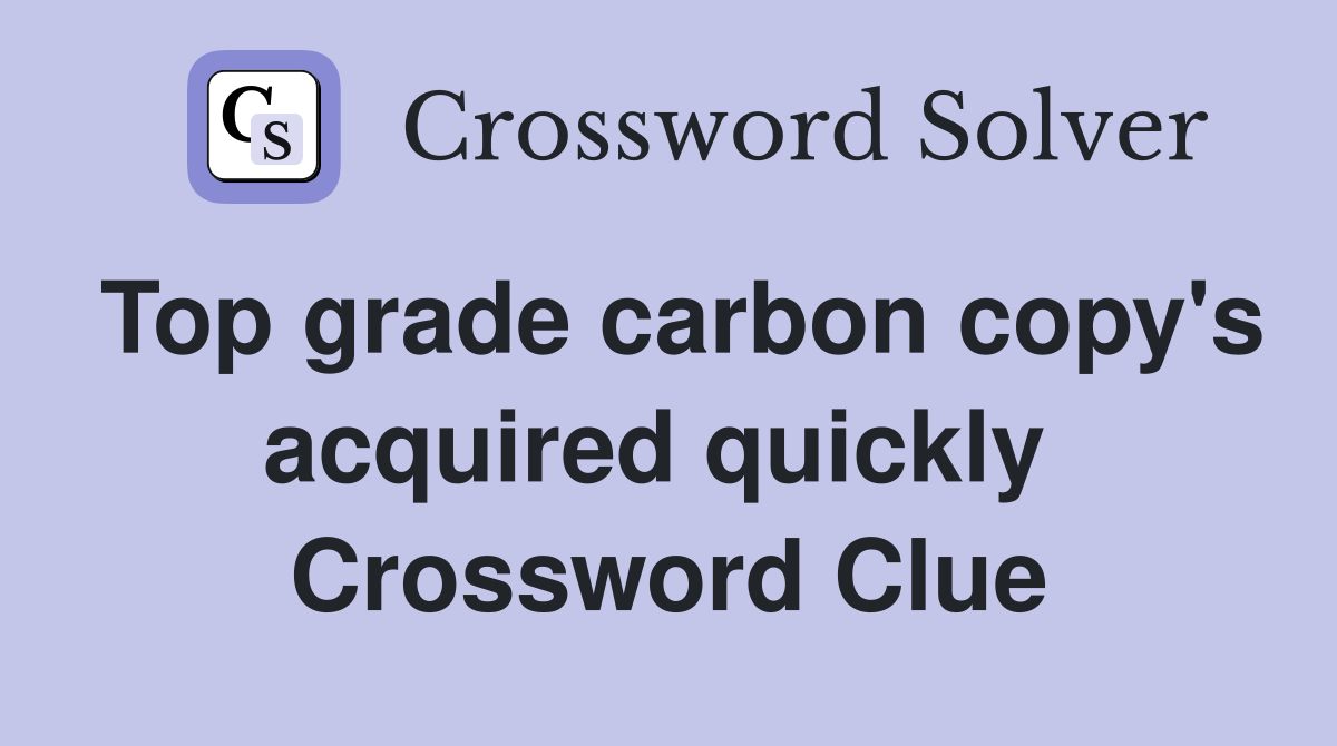 Top grade carbon copy's acquired quickly  Crossword Clue