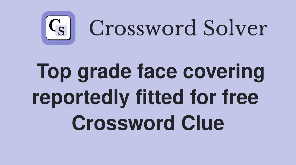Top grade face covering reportedly fitted for free  Crossword Clue