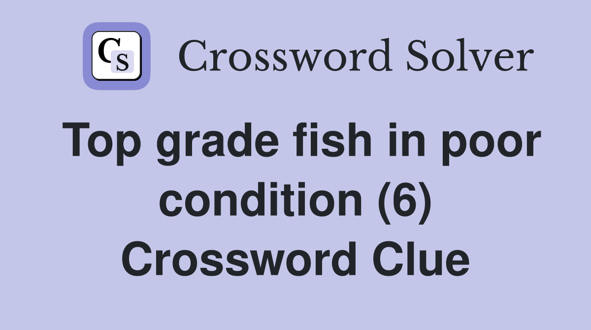 Top grade fish in poor condition (6) Crossword Clue