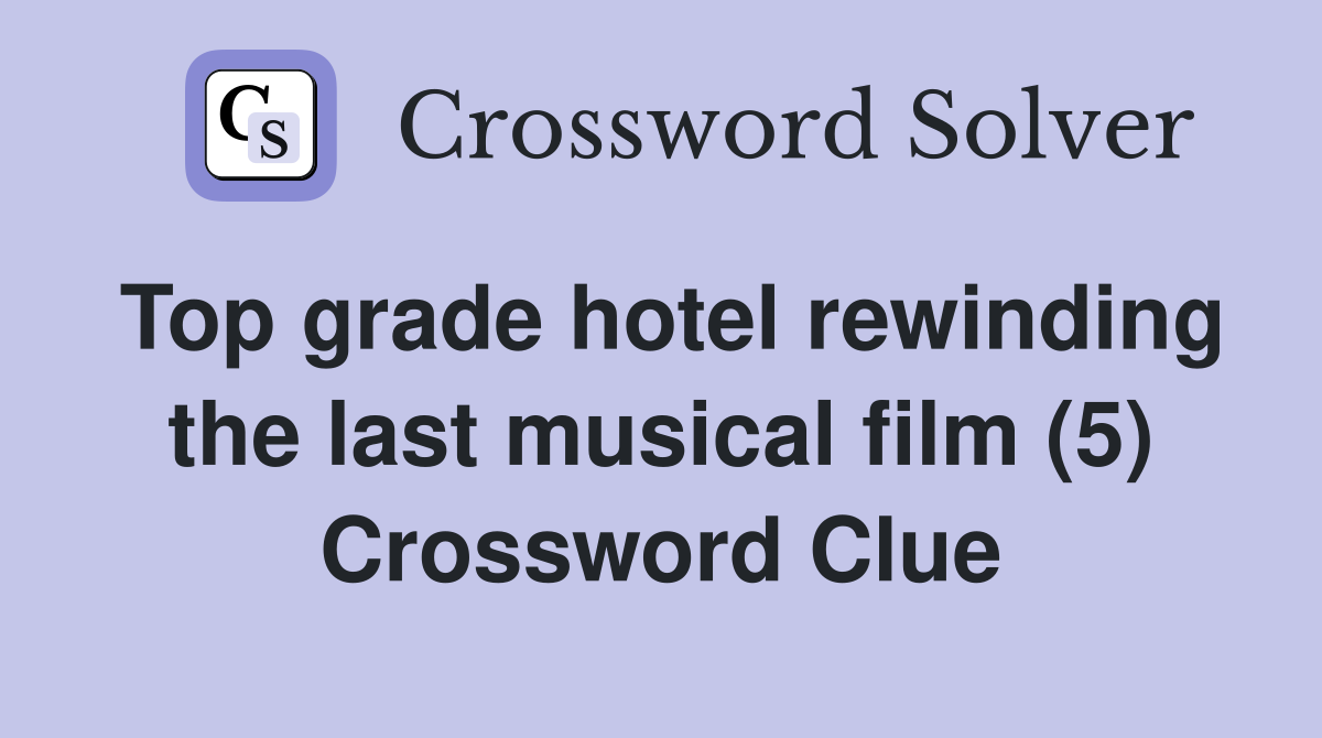 Top grade hotel rewinding the last musical film (5) Crossword Clue