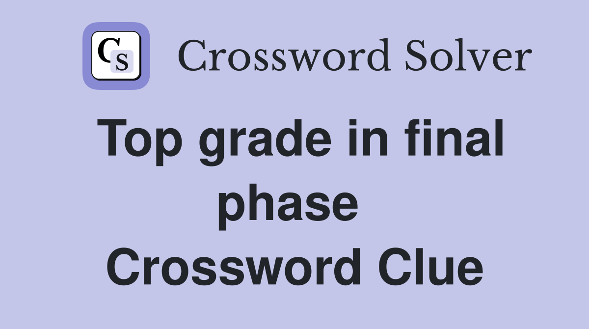 Top grade in final phase  Crossword Clue