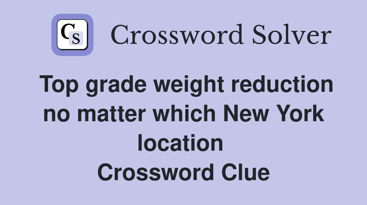 Top grade weight reduction no matter which New York location  Crossword Clue