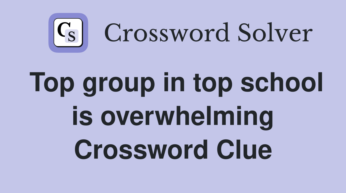Top group in top school is overwhelming Crossword Clue